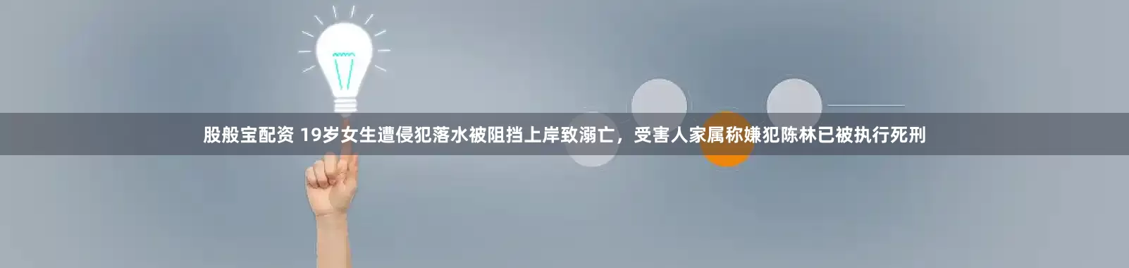 股般宝配资 19岁女生遭侵犯落水被阻挡上岸致溺亡，受害人家属称嫌犯陈林已被执行死刑