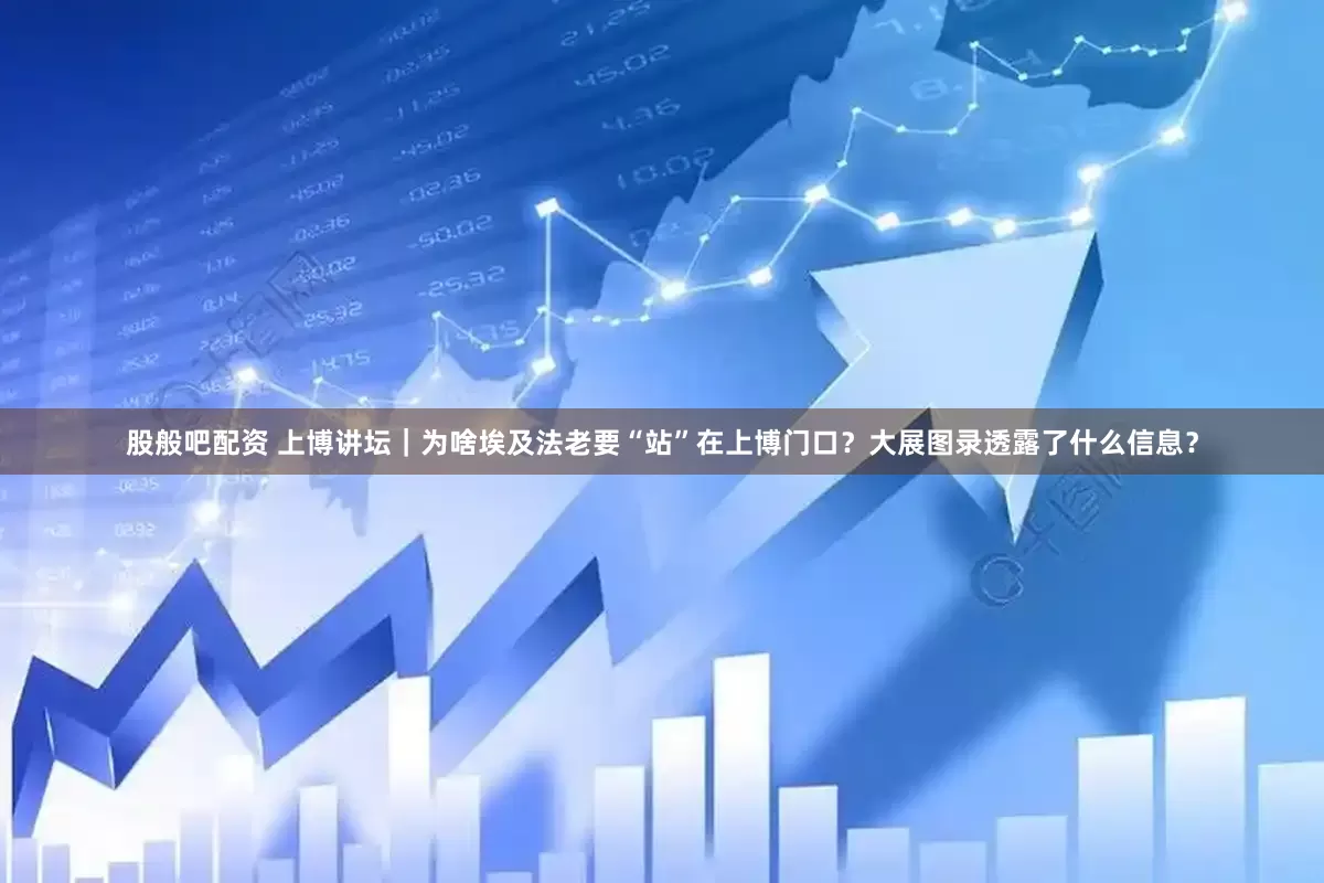 股般吧配资 上博讲坛｜为啥埃及法老要“站”在上博门口？大展图录透露了什么信息？